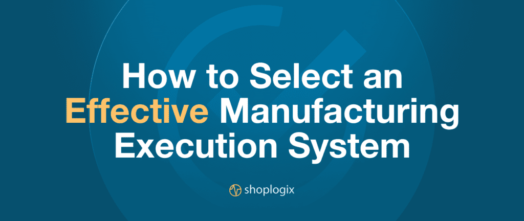 Shoplogix banner on how to select an effective manufacturing execution system