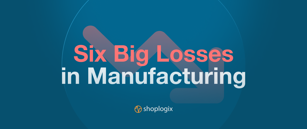 Shoplogix blog post about six big losses in manufacturing