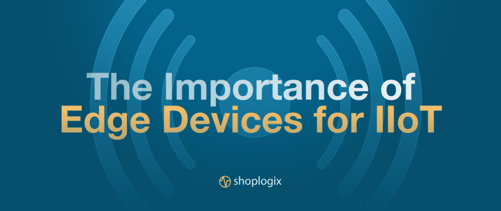 Shoplogix banner about the importance of edge devices for iiot